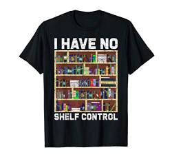 Ich habe keine Bücherregal Kontrolle Lustiges Geschenk Lesen T-Shirt von Leseratte Hobby Bücher Lesen