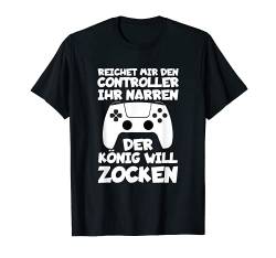 Reichet mir den Controller ihr Narren Der König will zocken T-Shirt von Level Gamer Gaming Geek Computer Controller Zocker