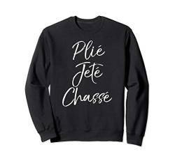 Cute Ballet Dancing Gift for Dancers Quote Plié Jeté Chassé Sweatshirt von Live Love Dance Ballet Design Studio