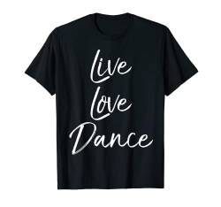 Cute Dancing Quote for Dancers Gift Saying Live Love Dance T-Shirt von Live Love Dance Ballet Design Studio