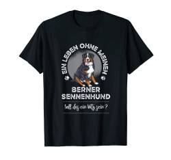 Ein Leben ohne meinen Berner Sennenhund T-Shirt von Lovemybello Hunde Designs