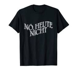 Nö - nicht heute T-Shirt von Lustig Cooler Spruch für Männer und Frauen