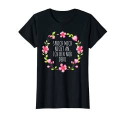 Damen SPRICH MICH NICHT AN ICH BIN NUR DEKO Blumen Sommer Sprüche T-Shirt von Lustig Fun Witzig Blumenmotiv Spruch Niedlich Cool