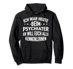 Ich war heute beim Psychiater er will euch alle kennenlernen Pullover Hoodie von Lustig Funny Witzig Statement Papa Spruch Mann