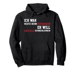 Ich war heute beim Psychiater er will euch alle kennenlernen Pullover Hoodie von Lustig Funny Witzig Statement Papa Spruch Mann