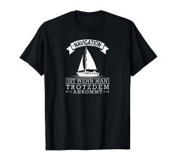 Segeln Navigation Ist Wenn Man Trotzdem Ankommt Boot Fahren T-Shirt von Lustige Bootsfahrer Sprüche Segelbekleidung