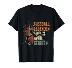 Fussball Spieler Legende April Geburtstagsshirt Junge T-Shirt von Lustige Fußball Fan Fußballer Geburtstagsgeschenke