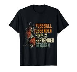 Fussball Spieler Legende September Geburtstagsshirt Junge T-Shirt von Lustige Fußball Fan Fußballer Geburtstagsgeschenke