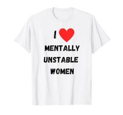 Ich liebe geistig instabile Frauen - Lustiges ironisches sarkastisches Meme T-Shirt von Lustige Geschenke versaute Geschenke