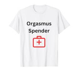 Orgasmus Spender Party Spaß Party Saufen Geschenk T-Shirt T-Shirt von Lustige Geschenke versaute Geschenke