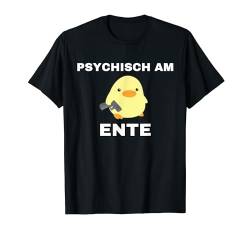 Psychisch am Ente - lustiges T-Shirt von Lustige Geschenke versaute Geschenke