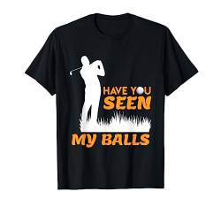 Golf Witz lustiger Spruch have you seen my balls Golfspieler T-Shirt von Lustige Golf T-Shirts und witzige Golfer Geschenke