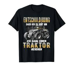 Entschuldigung dass ich zu spät -Traktor Trecker gesehen T-Shirt von Lustige Landwirtschaft & Traktor Geschenke