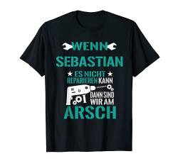 Herren Wenn Sebastian Nicht Reparieren Kann Dann Sind Wir Am Arsch T-Shirt von Lustige Männer Namen Reparieren Geschenk T-Shirts