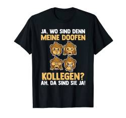 Ja Wo Sind Denn Meine Doofen Kollegen T-Shirt von Lustige Sprüche Büro Geschenk