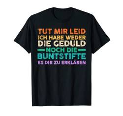 Tut Mir Leid Ich Habe Weder Die Geduld Es Dir Zu Erklären T-Shirt von Lustige Sprüche Büro Geschenk