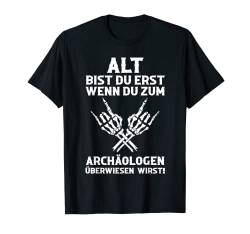 Alt Bist Du Erst Wenn Du Zum Archäologen Überwiesen Wirst T-Shirt von Lustige Sprüche Geschenk