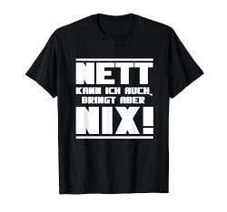Nett Kann Ich Auch Bringt Aber Nix T-Shirt von Lustige Sprüche Geschenk