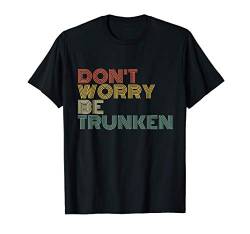 Dont Worry Be Trunken Besoffen Saufen Bier Geschenk T-Shirt von Lustige Sprüche Geschenke & Co.