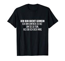 Ich Bin Nicht Gemein Ich Bin Zu Alt Lustiger Spruch Geschenk T-Shirt von Lustige Sprüche Geschenke & Co.