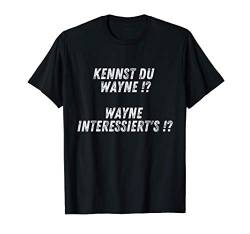 Kennst Du Wayne Interessiert Mich Nicht Lustiges Geschenk T-Shirt von Lustige Sprüche Geschenke & Co.