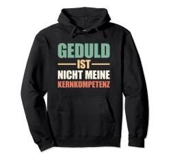 Geduld ist nicht meine Kernkompetenz Pullover Hoodie von Lustige Sprüche Kollektion by DT