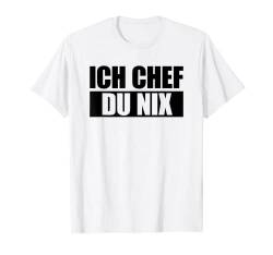 Ich Chef Du Nix TShirt Sarkastische Sprüche Chef Du Nix T-Shirt von Lustige Sprüche Kollektion by DT