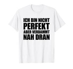 Ich bin nicht perfekt aber verdammt nah dran Lustige Sprüche T-Shirt von Lustige Sprüche Kollektion by DT