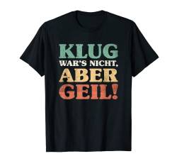 Klug Wars Nicht Aber Geil Lustige Sprüche T-Shirt von Lustige Sprüche Kollektion by DT