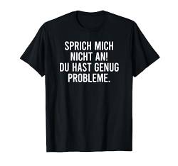 Sprich mich nicht an du hast genug Probleme T-Shirt von Lustige Sprüche Kollektion by DT