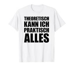 Theoretisch Kann Ich Praktisch Alles T-Shirt von Lustige Sprüche Kollektion by DT