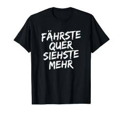 Fährste Quer Siehste Mehr T-Shirt von Lustige Sprüche Shirts