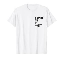 Sarkasmus Ironie TShirt I Want To Ki__ You T-Shirt von Lustige Sprüche Shirts