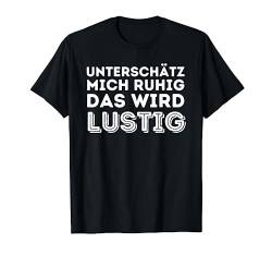 Unterschätz mich ruhig das wird lustig - Spruch Statement T-Shirt von Lustige Sprüche Shirts