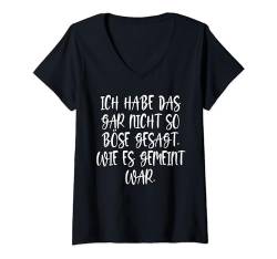 Damen Ich habe das gar nicht so böse gesagt, wie es gemeint war. T-Shirt mit V-Ausschnitt von Lustige Sprüche