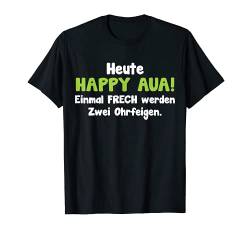 Heute Happy Aua Einmal Frech Werden Zwei Ohrfeigen T-Shirt von Lustige Sprüche