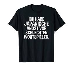 Ich habe Japanische Angst vor schlechten Wortspielen T-Shirt von Lustige Sprüche