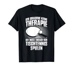 Ich brauche keine Therapie - Lustiges Tischtennis T-Shirt von Lustige Tischtennis und Ping Pong Geschenkidee