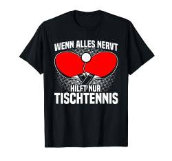 Wenn alles nervt hilft nur Tischtennis -Lustiges Tischtennis T-Shirt von Lustige Tischtennis und Ping Pong Geschenkidee