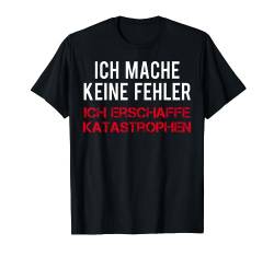 Ich Mache Keine Fehler Ich Erschaffe Katastrophen - Spruch T-Shirt von Lustige Und Humorvolle Bekleidung Für Damen Herren