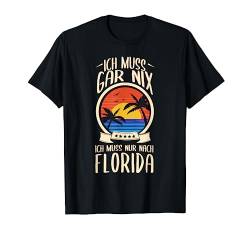 Ich Muss Gar Nix Ich Muss Nur Nach Florida USA Urlaub T-Shirt von Lustige Urlaub & Reise Geschenke