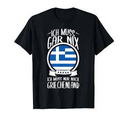 Ich Muss Gar Nix Ich Muss Nur Nach Griechenland Urlaub T-Shirt von Lustige Urlaub & Reise Geschenke