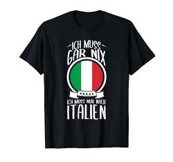 Ich Muss Gar Nix Ich Muss Nur Nach Italien Urlaub Italia T-Shirt von Lustige Urlaub & Reise Geschenke