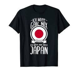 Ich Muss Gar Nix Ich Muss Nur Nach Japan Tokio Urlaub T-Shirt von Lustige Urlaub & Reise Geschenke
