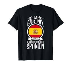 Ich Muss Gar Nix Ich Muss Nur Nach Spanien Urlaub Spanisch T-Shirt von Lustige Urlaub & Reise Geschenke