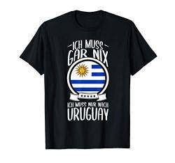 Ich Muss Gar Nix Ich Muss Nur Nach Uruguay Urlaub T-Shirt von Lustige Urlaub & Reise Geschenke