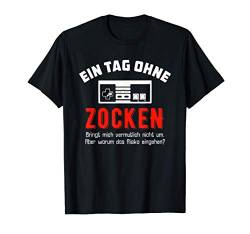 Gamer T-Shirt: Ein Tag Ohne Zocken Warum? Lustig Geschenkide T-Shirt von Lustige Zocken Geschenke Ideen
