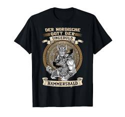 Der nordische Gott der Ungeduld Hammersbald Wikinger T-Shirt von Lustiger Sarkasmus Spruch