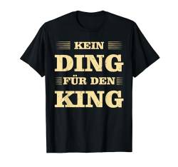 Kein Ding für den King T-Shirt von Lustiger Sarkasmus Spruch