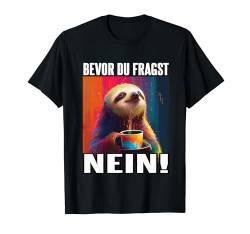 Faultier Spruch Lustig Geschenk I Bevor Du Fragst Nein T-Shirt von Lustiger Spruch I Tiere & Spaß I Damen & Herren